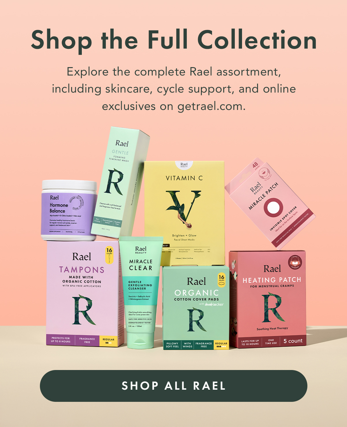 Shop the Full Collection. Explore the complete Rael assortment, including skincare, cycle support, and online exclusives, on getrael.com. Shop All Rael
