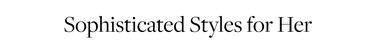 Sophisticated Styles for Her