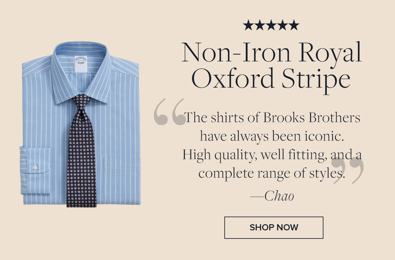 5 Stars Non-Iron Royal Oxford Stripe | 'The shirts of Brooks Brothers have always been iconic. High quality, well fitting, and a complete range of styles.' -Chao | Shop Now | Shop Now