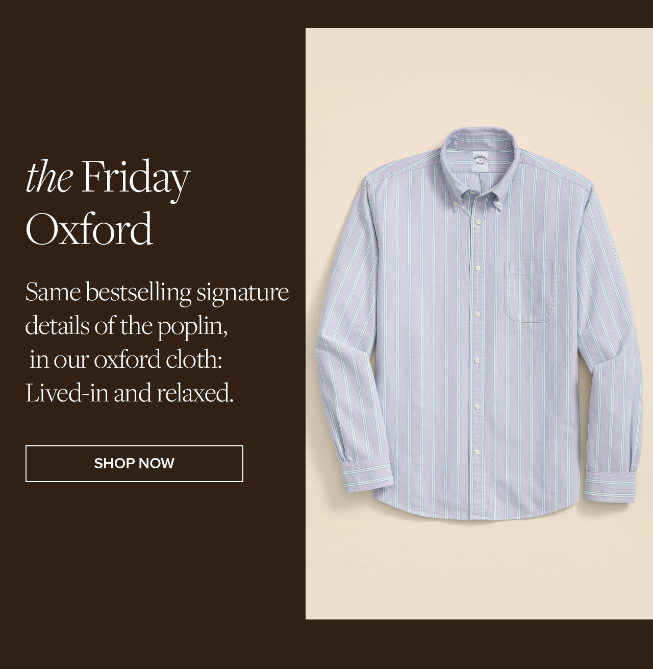 the Friday Oxford | Same bestselling signature details of the poplin, in our oxford cloth: Lived-in and relaxed. | Shop Now the Friday Oxford | Same bestselling signature details of the poplin, in our oxford cloth: Lived-in and relaxed. | Shop Now