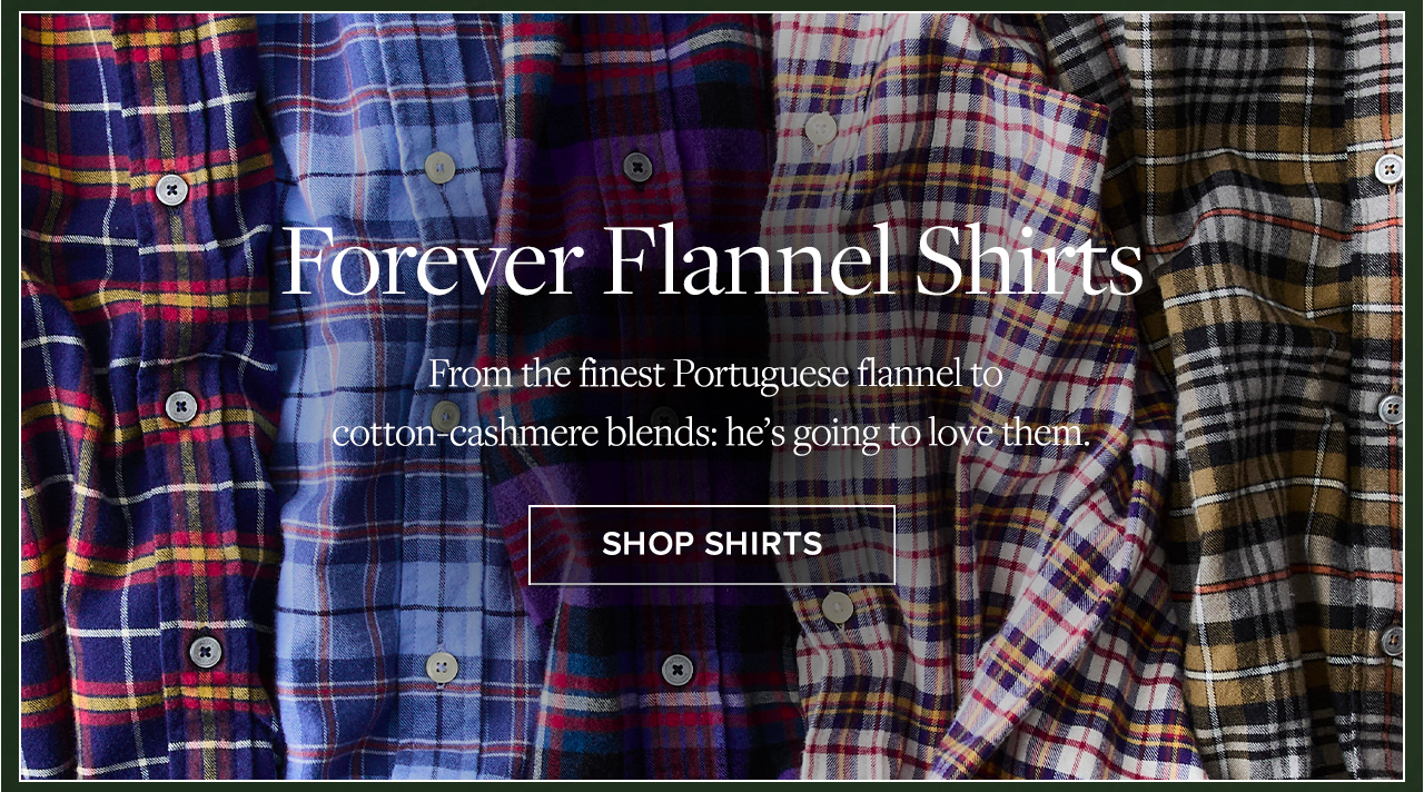 Forever Flannel Shirts | From the finest Portuguese flannel to cotton-cashmere blends: he's going to love them. | Shop Shirts Forever Flannel Shirts | From the finest Portuguese flannel to cotton-cashmere blends: he's going to love them. | Shop Shirts
