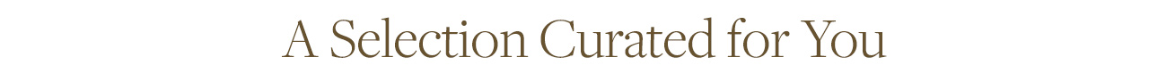 A Selection Curated for You A Selection Curated for You