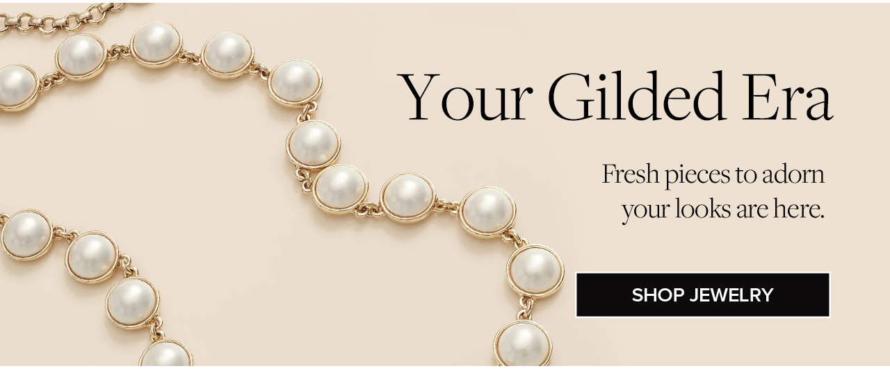 Your Gilded Era | Fresh pieces to adorn your looks are here. | Shop Jewelry