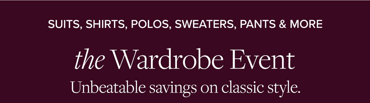Suits, Shirts, Polos, Sweaters, Pants & More | the Wardrobe Event | Unbeatable savings on classic style.