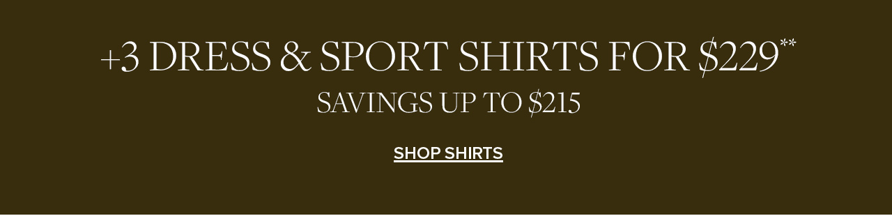 + 3 Dress & Sport Shirts For $229** | Savings Up To $215 | Shop Shirts