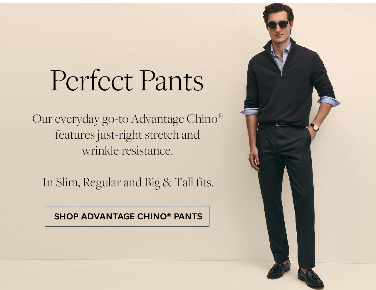 Perfect Pants | Our everyday go-to Advantage Chino features just-right stretch and wrinkle resistance. | In Slim, Regular and Big & Tall fits. | Shop Advantage Chino Pants Perfect Pants | Our everyday go-to Advantage Chino features just-right stretch and wrinkle resistance. | In Slim, Regular and Big & Tall fits. | Shop Advantage Chino Pants