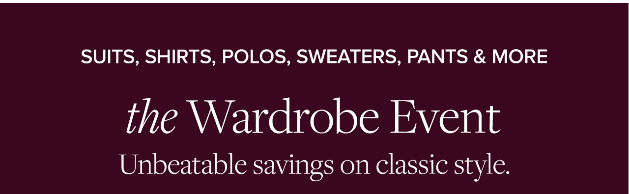 Suits, Shirts, Polos, Sweaters, Pants & More | the Wardrobe Event | Unbeatable savings on classic style.