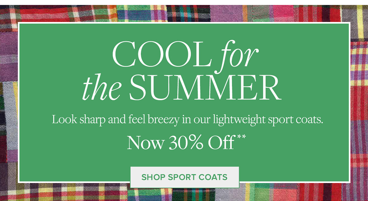 Cool for the summer. Look sharp and feel breezy in our lightweight sport coats. Now 30% Off** Shop Sport Coats
