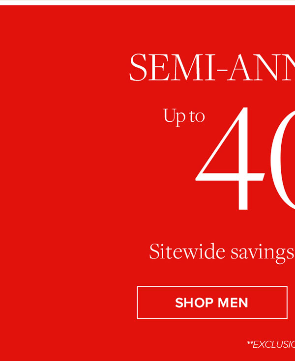 Semi-annual sale up to 40% off sitewide savings on our best styles.** Exclusions Apply. Shop Men