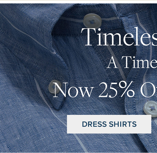 Timeless shirts now 25% off 3 or more**. Shop Dress Shirts
