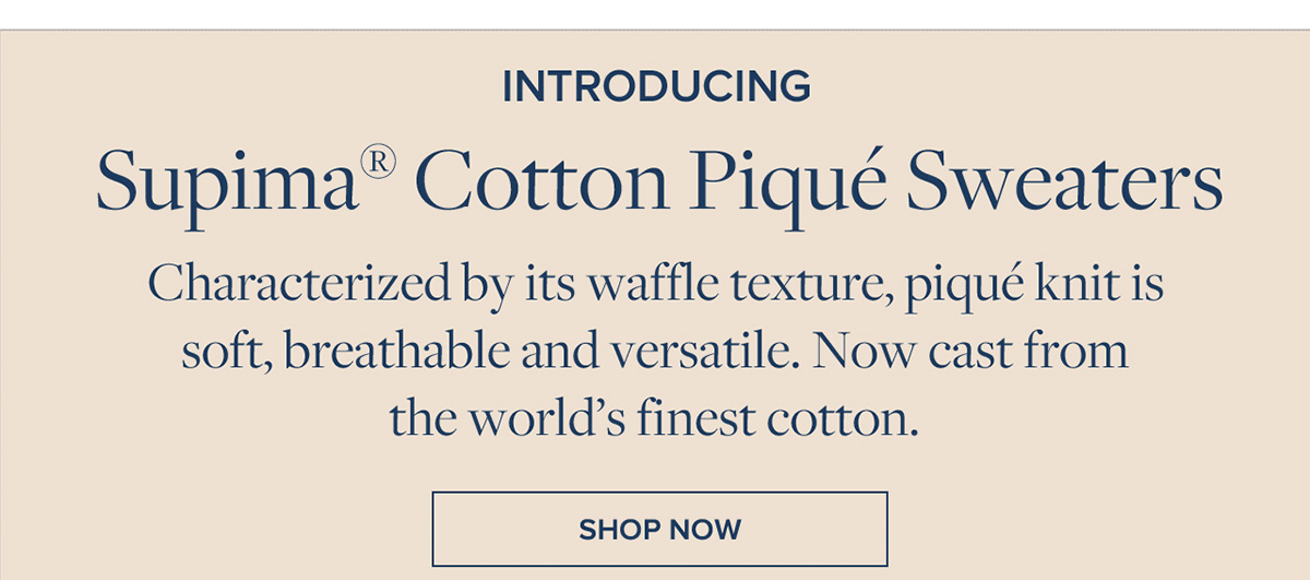 Introducing Supima® Cotton Piqué Sweaters. Shop now