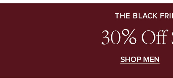 The Black Friday Preview. 30% off sitewide** Shop Men