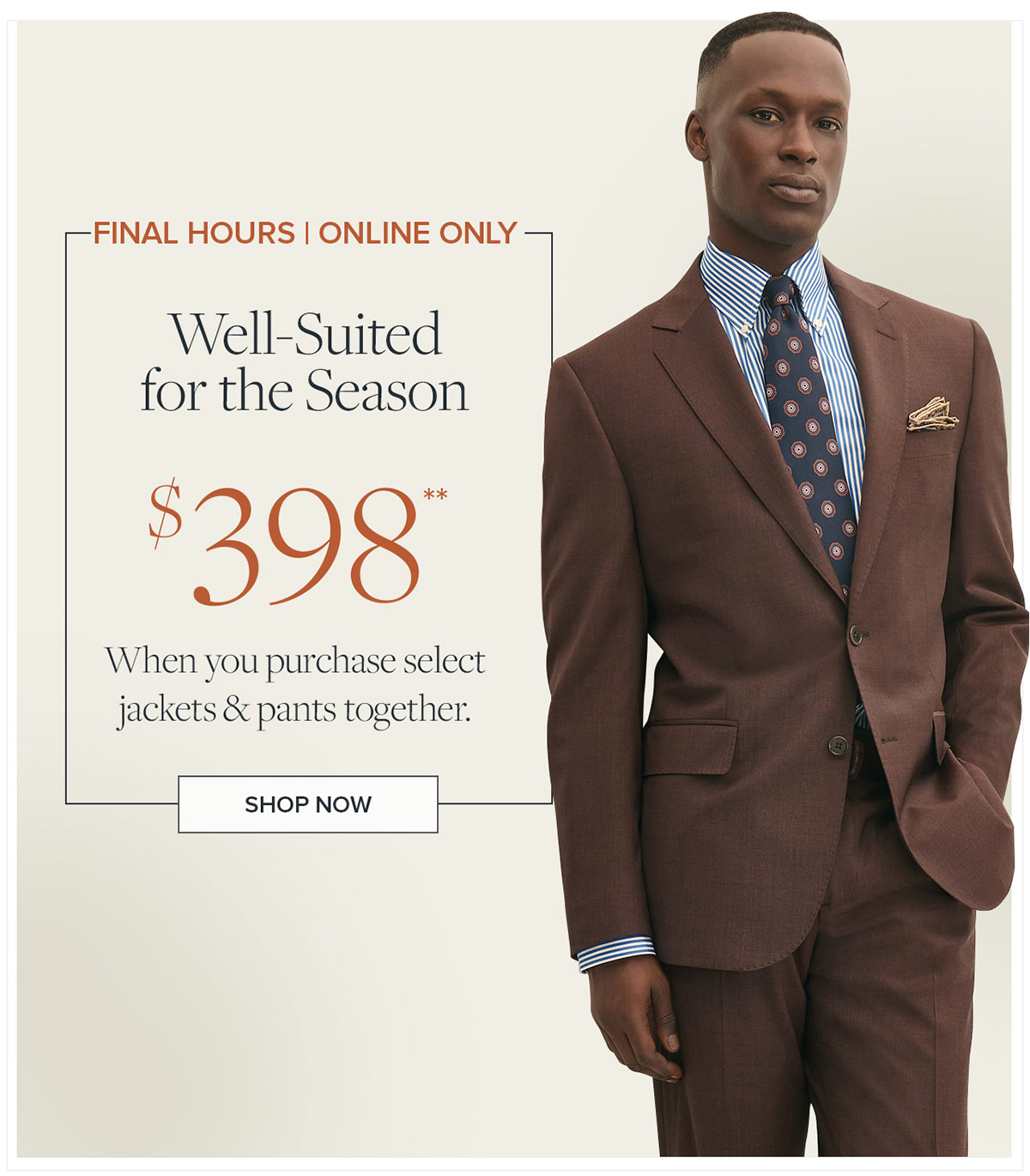 Final hours, online only. Shop Suits Now