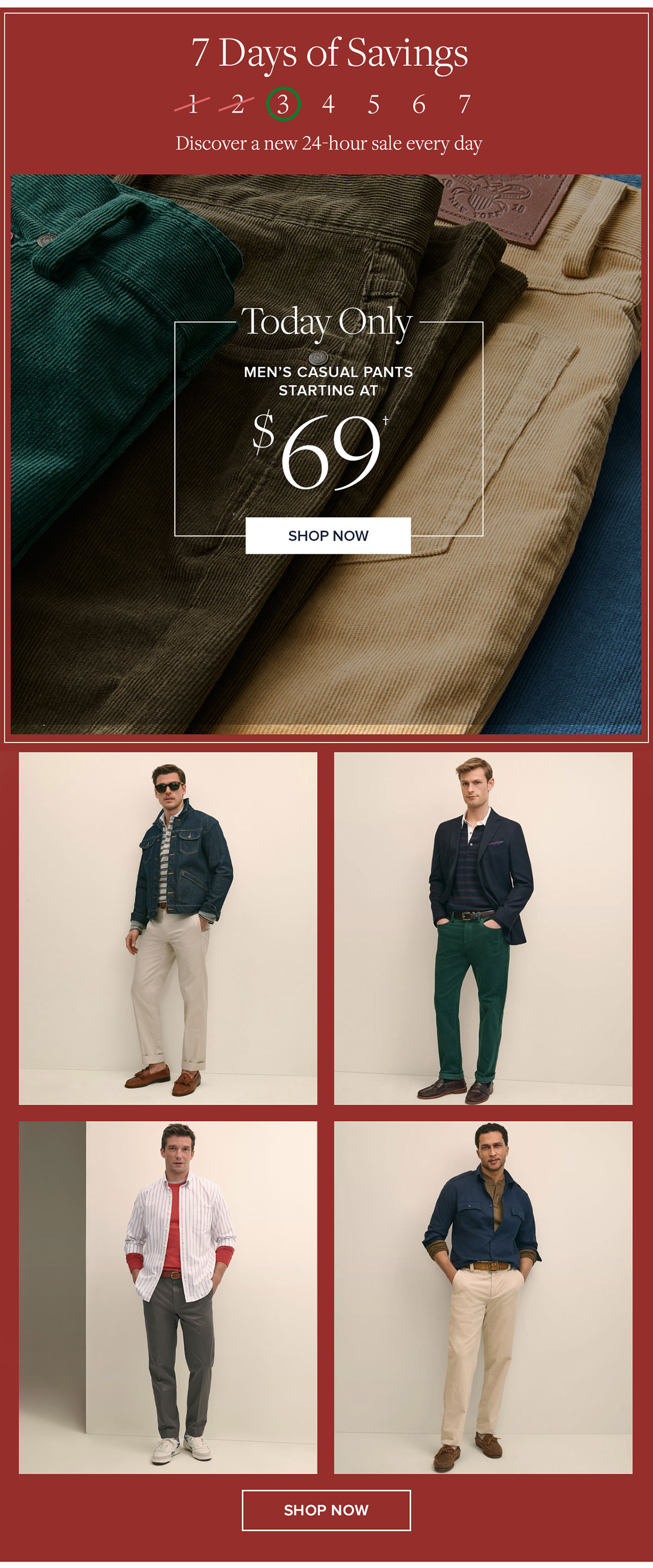 7 days of savings. Today only men's casual pants starting at $69. Shop now