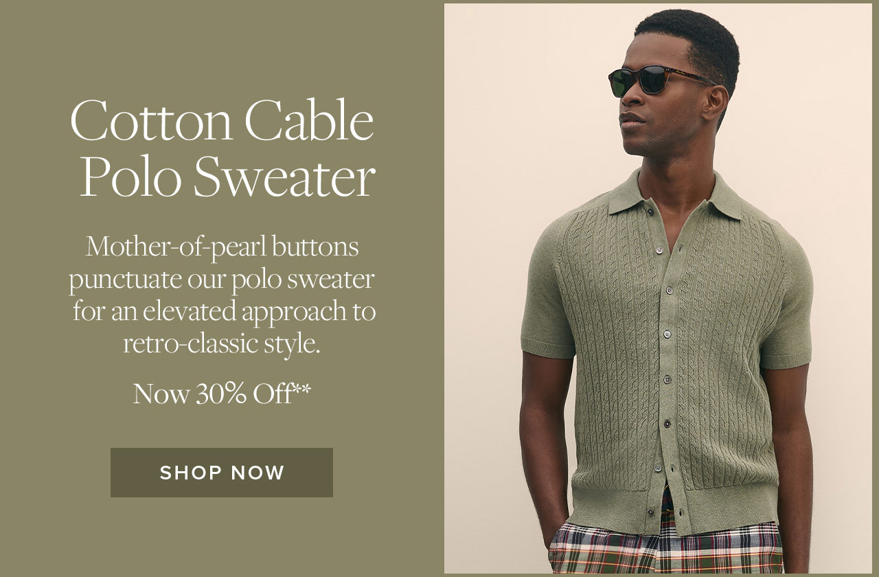 Cotton Cable Polo Sweater Mother-of-pearl buttons punctuate our polo sweater for an elevated approach to retro-classic style. Now 30% Off** Shop Cotton Cable Polo Sweater Now