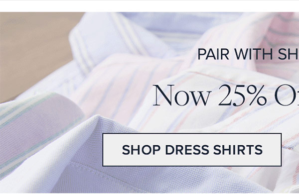 Pair with sharp shirts now 25% off 3 or more**. Shop dress shirts