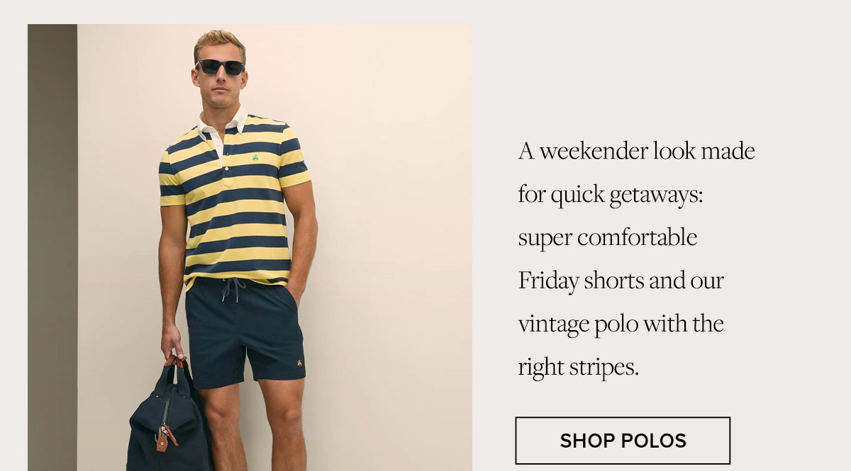 A weekender look made for quick getaways: super comfortable Friday shorts and our vintage polo with the right stripes. Shop Polos