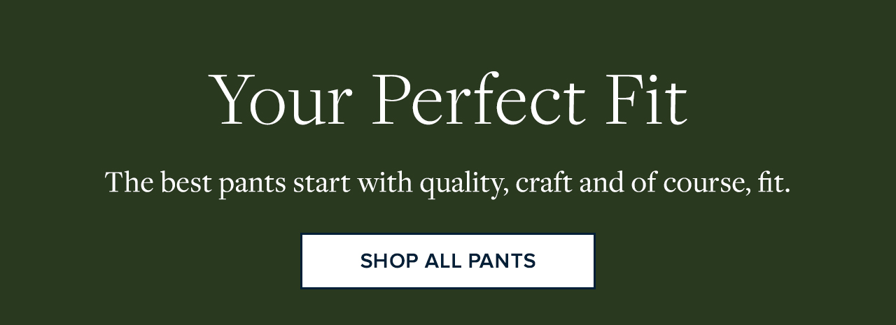 Your Perfect Fit Shop All Pants Your Perfect Fit Shop All Pants