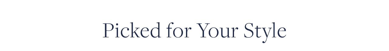 Picked for Your Style Picked for Your Style