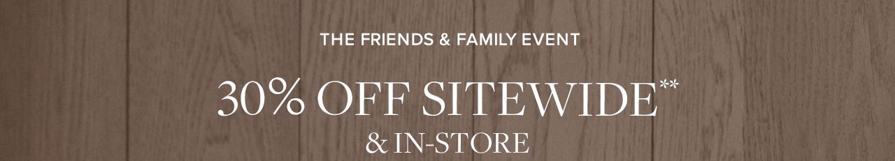 The Friends and Family Event 30% Off Sitewide and In Store