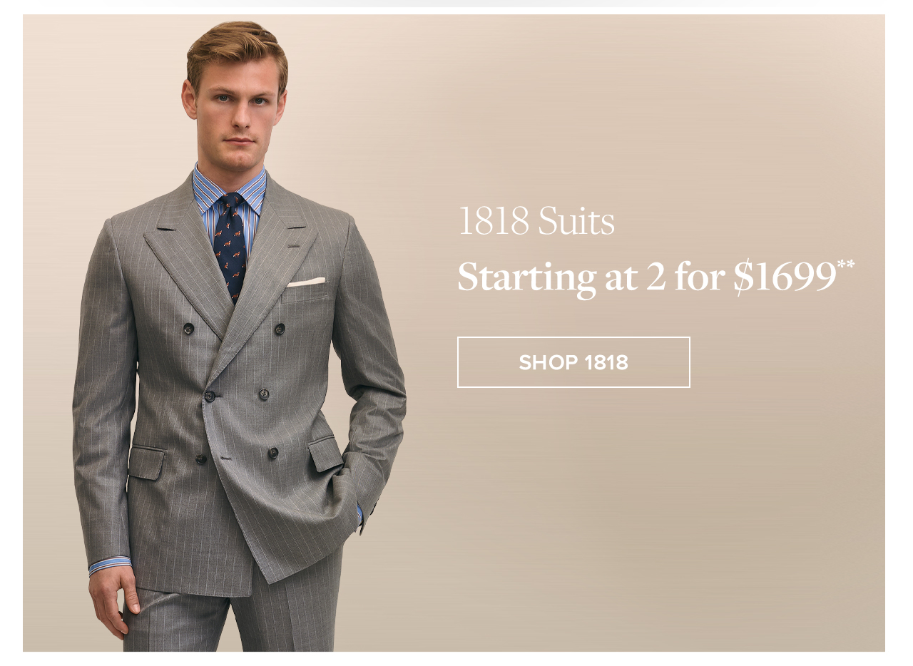 1818 Suits Starting at 2 for $1699 Shop 1818