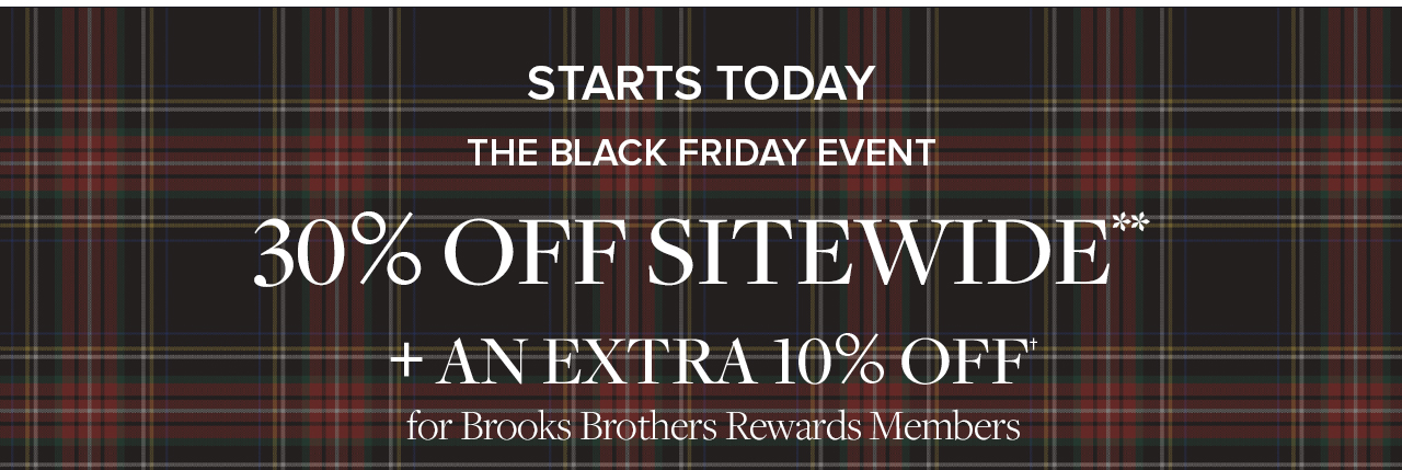 Starts Today The Black Friday Preview 30% Off Sitewide and an extra 10% Off for Brooks Brothers Rewards Members