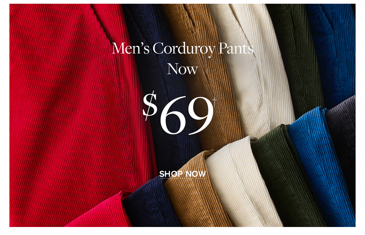 Men's Corduroy Pants Now $69 Shop Now