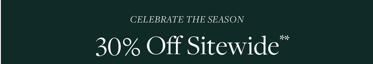 Celebrate The Season 30% Off Sitewide