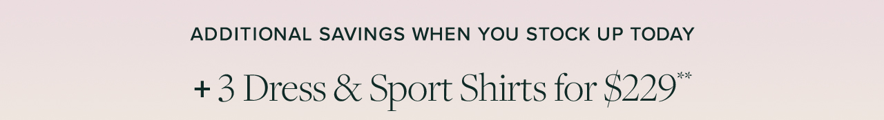 Additional Savings When You Stock Up Today +Dress and Sport Shirts for $229