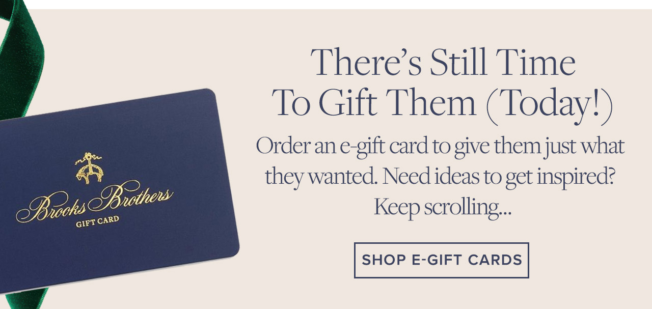 There's Still Time To Gift Them Today Order an e-gift card to give them just what they wanted. Need ideas to get inspired? Keep scrolling Shop Now