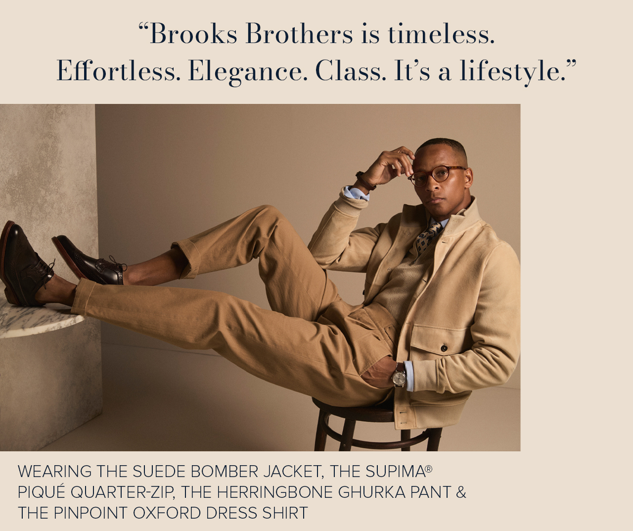 Brooks Brothers is timeless. Effortless. Elegance. Class. It's a lifestyle.