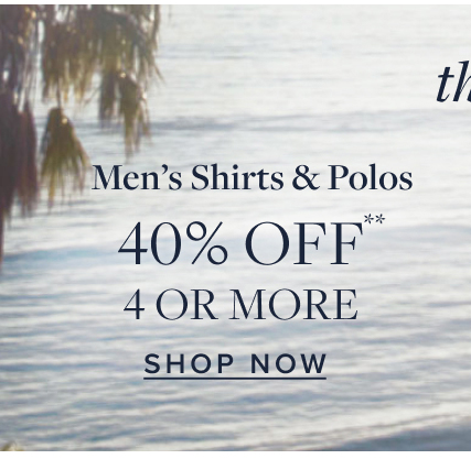 Men's Shirts and Polos 40% Off 4 or More Shop Now
