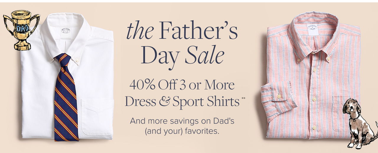 The Father's Day Sale 40% Off 3 or More Dress and Sport Shirts The Father's Day Sale 40% Off 3 or More Dress and Sport Shirts