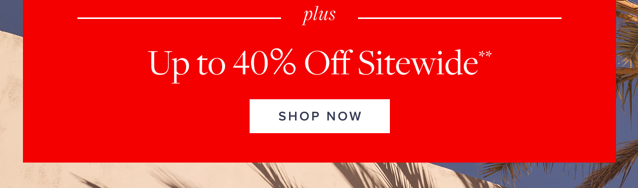 Plus Up to 40% Off Sitewide Plus Up to 40% Off Sitewide