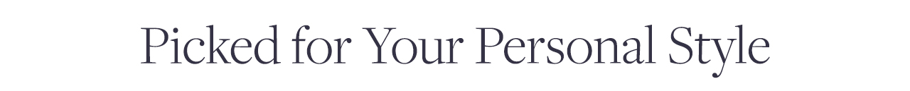 Picked for Your Personal Style