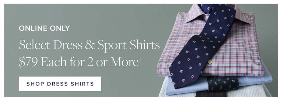 Dress and Sport Shirts $79 Each for 2 or More Shop Dress Shirts