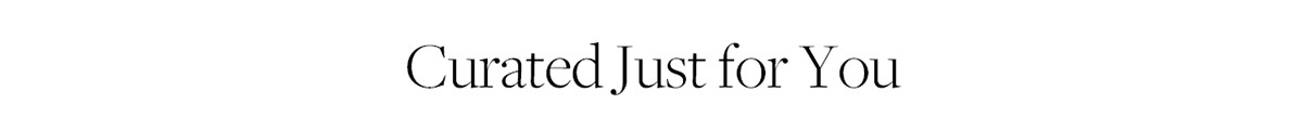 Curated just for you