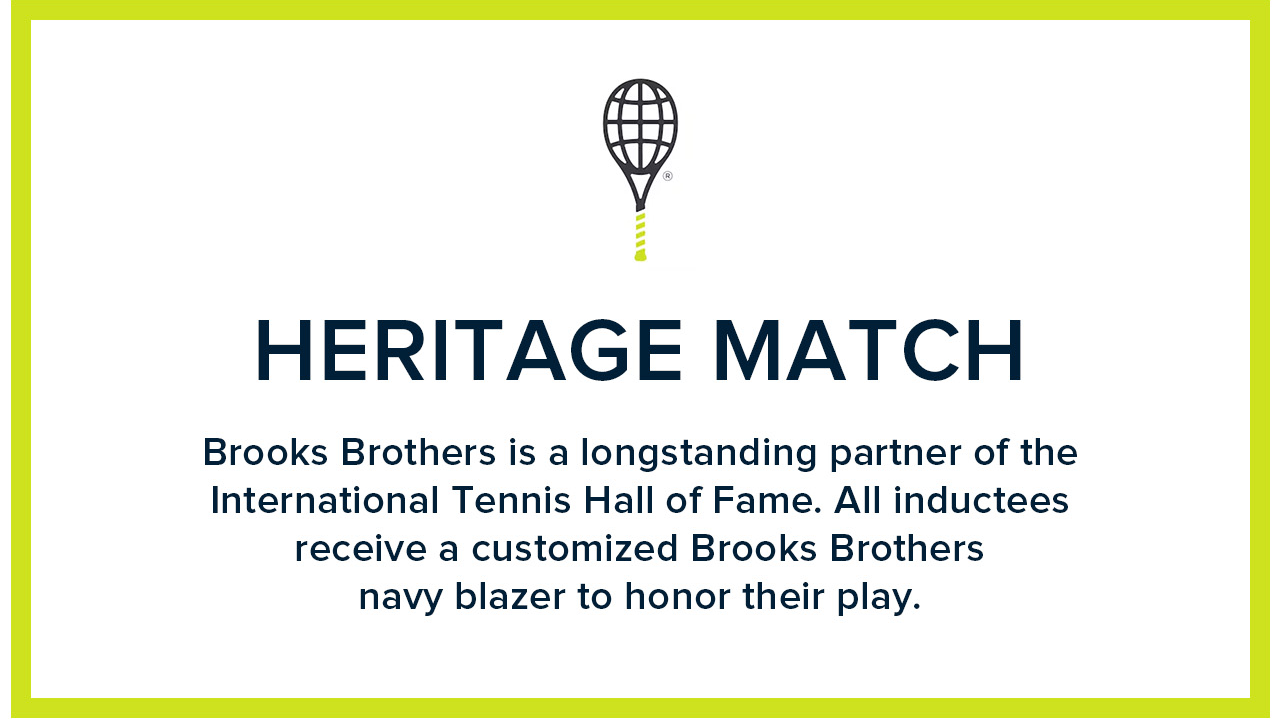 Brooks Brothers is a longstanding partner of the international Tennis Hall of Fame. All inductees receive a customized Brooks Brothers navy blazer to honor their play.