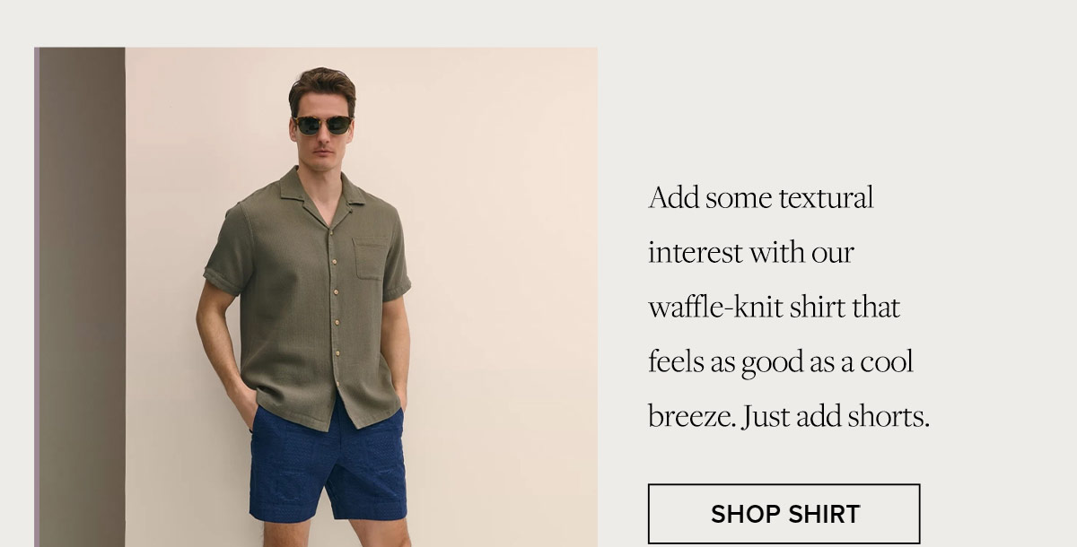Add some textural interest with our waffle-knit that feels as good as a cool breeze. Just add shorts.