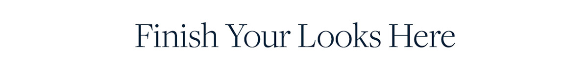 Finish your looks here