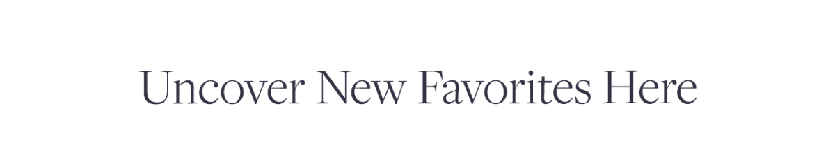 Uncover New Favorites Here