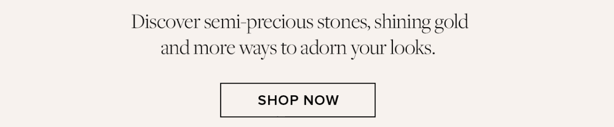 Discover semi-precious stones, shining gold and more wats to adorn your looks with our accessories now.