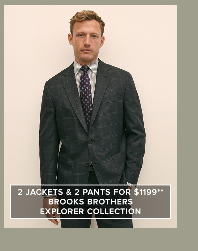 Shop 2 jackets and 2 pants for $1199** from Brooks Brothers Explorer Collection