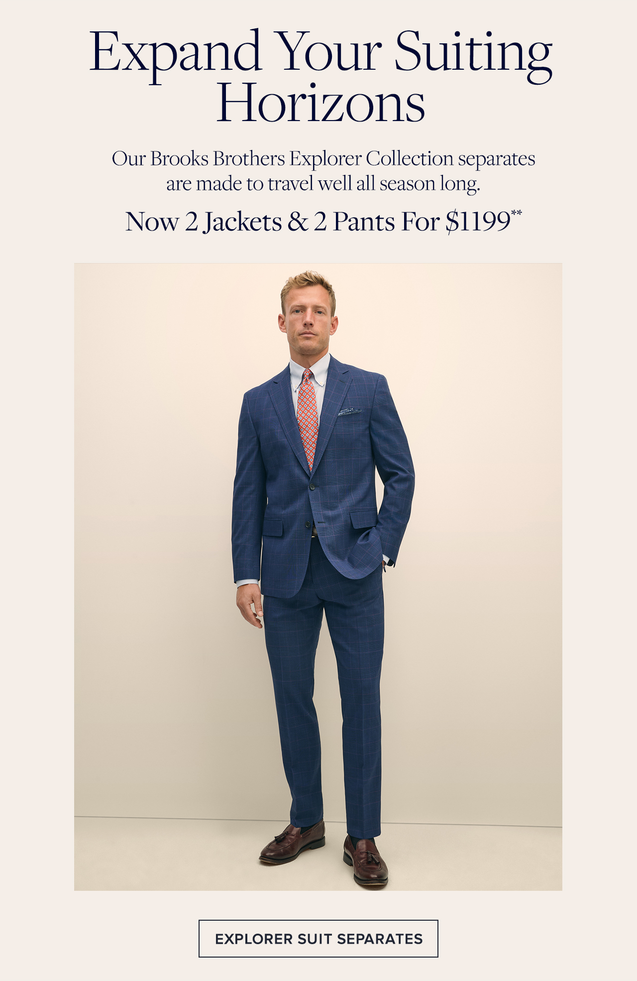 Expand your suiting horizons. Shop our brooks brothers explorer collection suit separates now! 2 jackets and 2 pants for $1199**