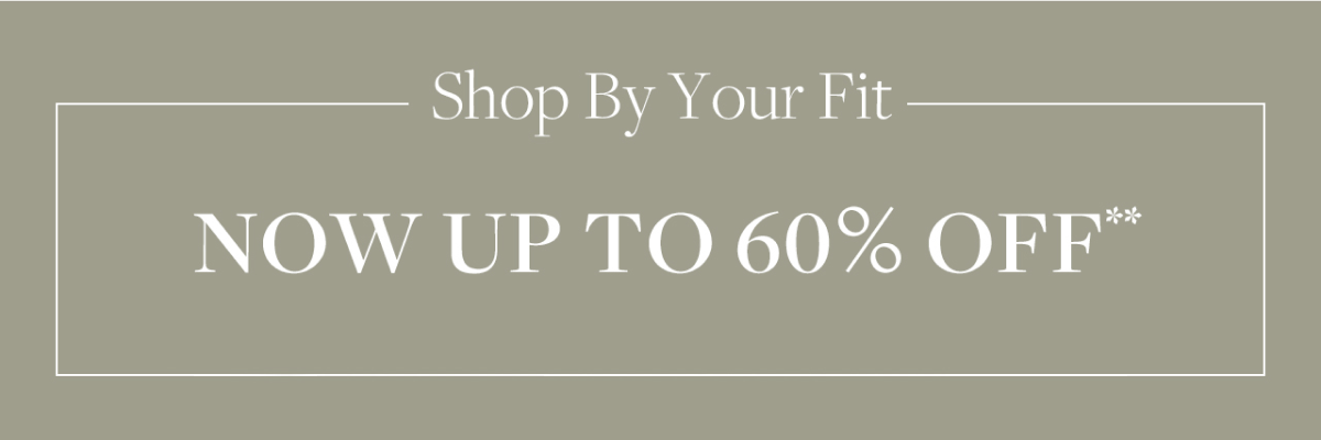 Shop by your fit. Now up to 60% Off**