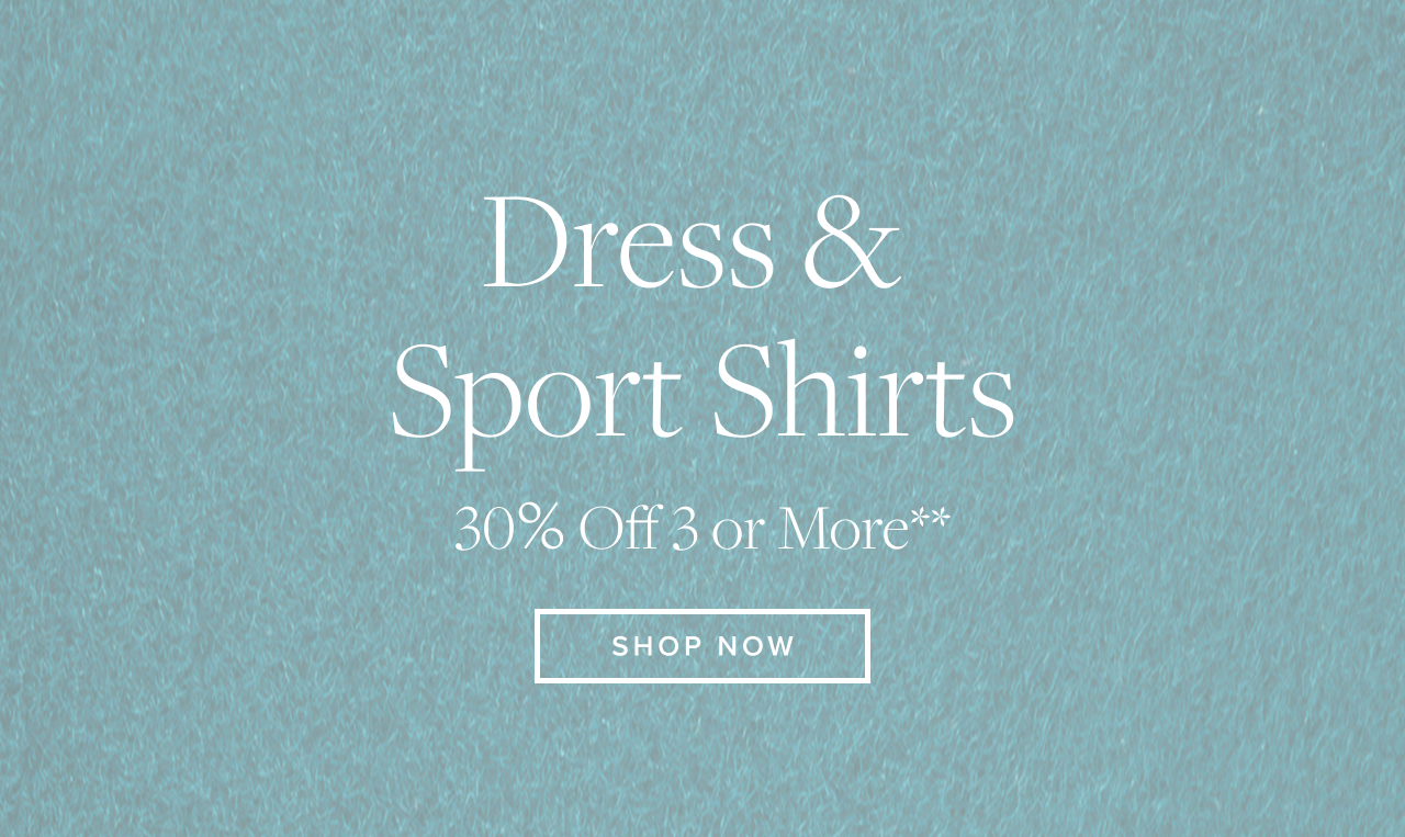 Dress and Sport Shirts 30% Off 3 or More Shop Now
