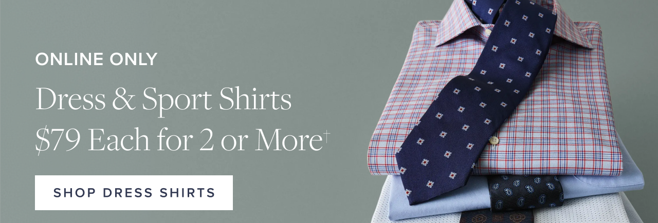 Online Only Dress and Sport Shirts $79 Each for 2 or More Shop Dress Shirts
