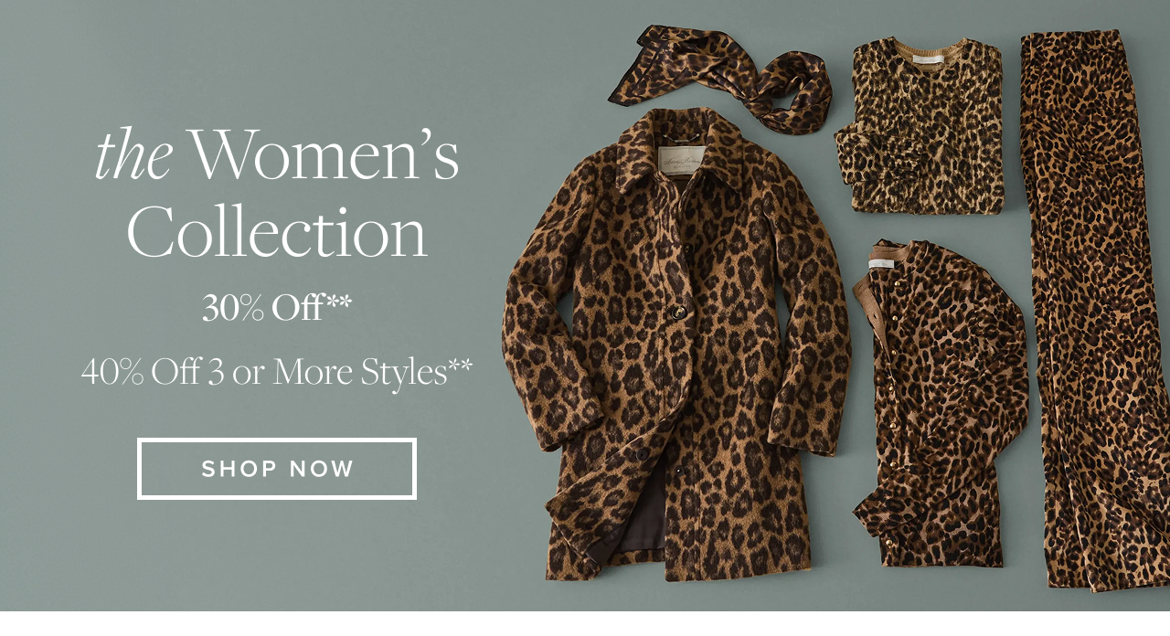 the Women's Collection 30% Off 40% Off 3 or More Styles Shop Now