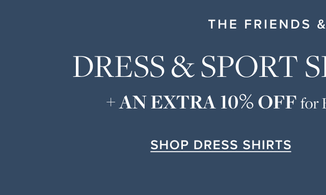 the friends and family event DRESS AND SPORT SHIRTS 3 FOR $229 PLUS AN EXTRA 10% OFF FOR BROOKS BROTHERS REWARDS MEMBERS
