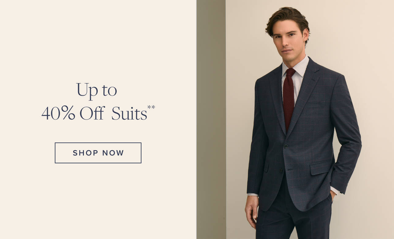 Up to 40% Off Suits Shop Now Up to 40% Off Suits Shop Now